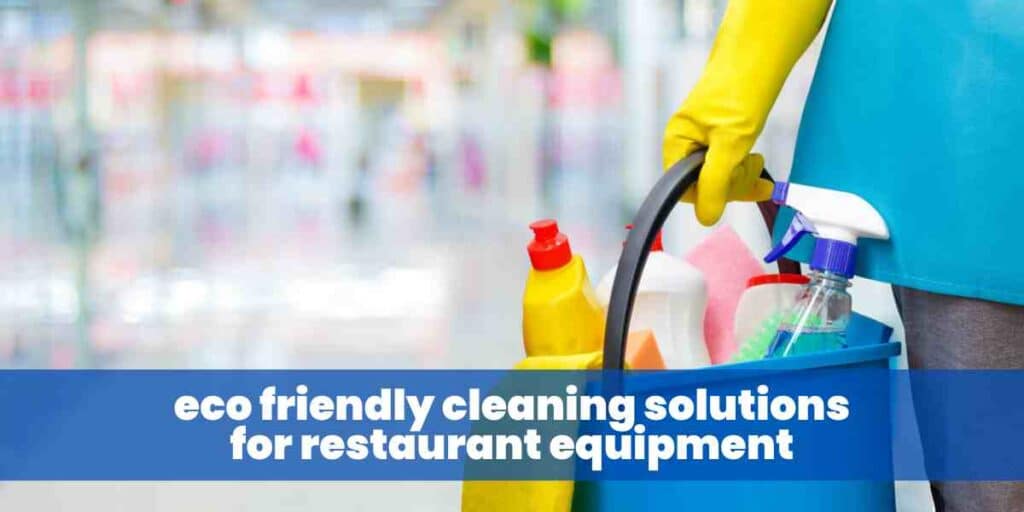 eco friendly cleaning solutions for restaurant equipment
