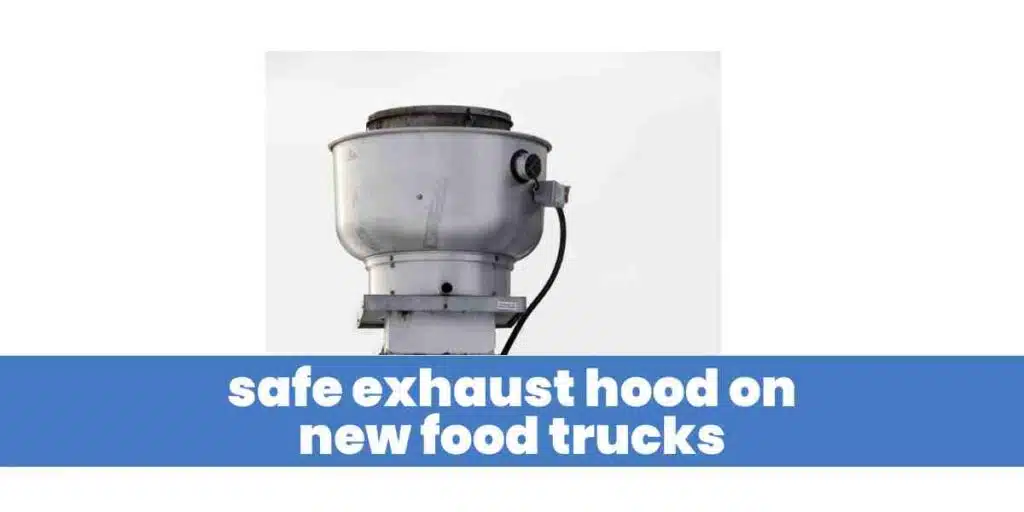safe exhaust hood on new food trucks